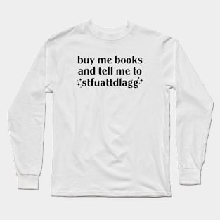 Buy me books and tell me to STFUATTDLAGG Long Sleeve T-Shirt